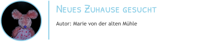 Neues Zuhause gesucht Autor: Marie von der alten Mühle