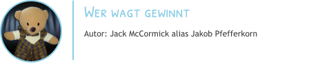 Wer wagt gewinnt Autor: Jack McCormick alias Jakob Pfefferkorn